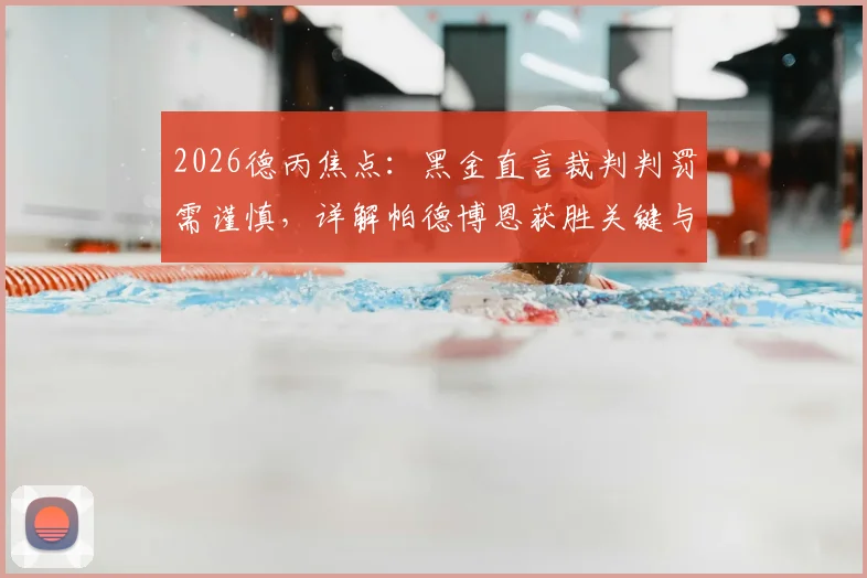2026德丙焦点：黑金直言裁判判罚需谨慎，详解帕德博恩获胜关键与联赛最新形势