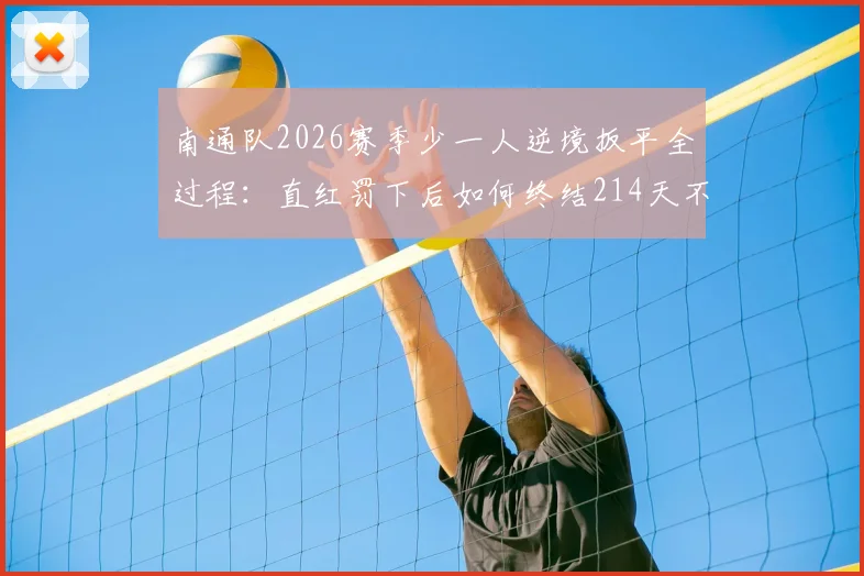 南通队2026赛季少一人逆境扳平全过程:直红罚下后如何终结214天不胜纪录?