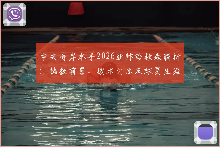 中央海岸水手2026新帅哈钦森解析：执教前景、战术打法及球员生涯数据全览